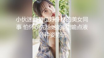 小伙迷翻单位好身材的美女同事 怕怀孕先给她的B里输点液 各种姿势玩