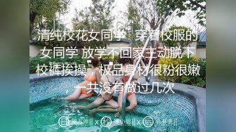 清纯校花女同学✿穿着校服的女同学 放学不回家主动脱下校裤挨操，极品身材很粉很嫩，一共没有做过几次