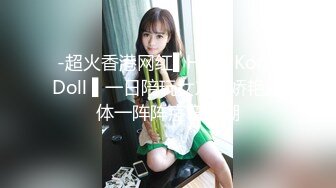 -超火香港网红▌HongKongDoll ▌一日陪玩女友1 娇艳胴体一阵阵痉挛高潮