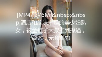 [MP4/ 376M]&nbsp;&nbsp;酒店和韵味十足的美少妇熟女，被金链子大叔推到操逼，舔穴，无套啪啪