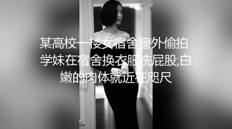 某高校一楼女宿舍窗外偷拍 学妹在宿舍换衣服洗屁股,白嫩的肉体就近在咫尺