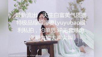 最新流出，天生白富美气质推特极品绿帽淫妻Lyuyubao福利私拍，约单男3P无套爆肏高潮失控大声尖叫