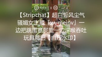 【Stripchat】超白皙风尘气骚媚女主播「wumeinv」一边把跳蛋塞屄里一边深喉吞吐玩具鸡巴【自压水印】