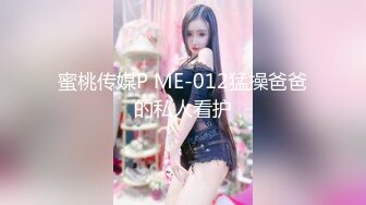 蜜桃传媒P ME-012猛操爸爸的私人看护