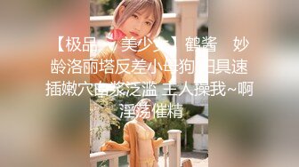 【极品❤️美少女】鹤酱✨ 妙龄洛丽塔反差小母狗 阳具速插嫩穴白浆泛滥 主人操我~啊 淫荡催精