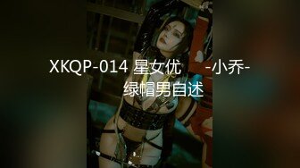 XKQP-014 星女优❤️-小乔-❤️ 绿帽男自述