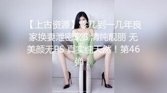 【上古资源】零几到一几年良家换妻泄密5部 清纯靓丽 无美颜无PS 真实纯天然！第46弹！