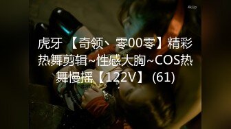 虎牙 【奇领丶零00零】精彩热舞剪辑~性感大胸~COS热舞慢摇【122V】 (61)