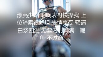 漂亮少妇 啊啊表哥快操我 上位骑乘很舒坦 表情享受 骚逼白浆四溢 无套内射满满一鲍鱼 不过瘾