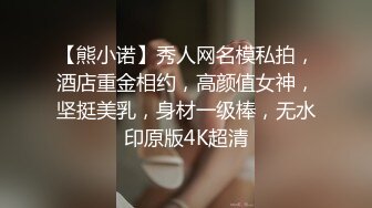 【熊小诺】秀人网名模私拍，酒店重金相约，高颜值女神，坚挺美乳，身材一级棒，无水印原版4K超清