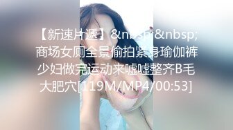 【新速片遞】&nbsp;&nbsp;商场女厕全景偷拍紧身瑜伽裤少妇做完运动来嘘嘘整齐B毛大肥穴[119M/MP4/00:53]