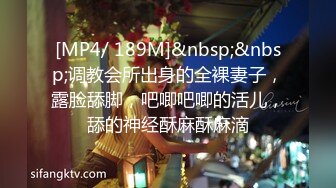 [MP4/ 189M]&nbsp;&nbsp;调教会所出身的全裸妻子，露脸舔脚，吧唧吧唧的活儿，舔的神经酥麻酥麻滴