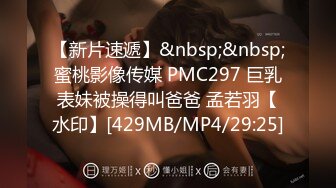 【新片速遞】&nbsp;&nbsp;蜜桃影像传媒 PMC297 巨乳表妹被操得叫爸爸 孟若羽【水印】[429MB/MP4/29:25]