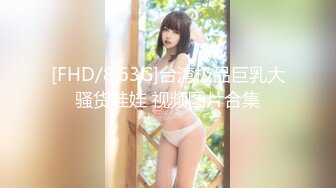 [FHD/8.63G]台湾极品巨乳大骚货娃娃 视频图片合集