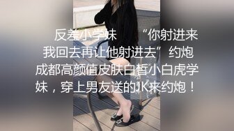 ❤️反差小学妹❤️“你射进来 我回去再让他射进去”约炮成都高颜值皮肤白皙小白虎学妹，穿上男友送的JK来约炮！