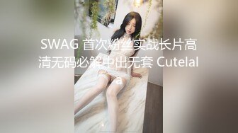 SWAG 首次粉丝实战长片高清无码必解中出无套 Cutelala