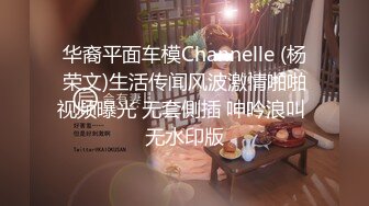 华裔平面车模Channelle (杨荣文)生活传闻风波激情啪啪视频曝光 无套側插 呻吟浪叫 无水印版