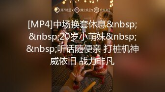 [MP4]中场换套休息&nbsp;&nbsp;20岁小萌妹&nbsp;&nbsp;听话随便亲 打桩机神威依旧 战力非凡