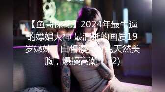 【鱼哥探花】2024年最牛逼的嫖娼大神 最清晰的画质19岁嫩妹，白皙漂亮，纯天然美胸，爆操高潮！ (2)