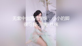 无套中出黑市学妹，小小的脚很可爱-完美-丝袜