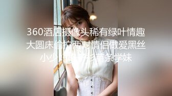 360酒店摄像头稀有绿叶情趣大圆床偷拍两对情侣做爱黑丝小少妇格子衫苗条学妹