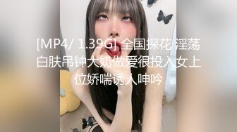 [MP4/ 1.39G] 全国探花 淫荡白肤吊钟大奶做爱很投入女上位娇喘诱人呻吟