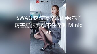 SWAG 这位搓操师傅手法好厉害舒服到忍不住淫叫 Minicat