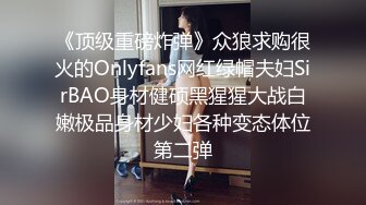 《顶级重磅炸弹》众狼求购很火的Onlyfans网红绿帽夫妇SirBAO身材健硕黑猩猩大战白嫩极品身材少妇各种变态体位第二弹