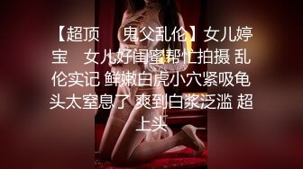 【超顶❤️鬼父乱伦】女儿婷宝✿ 女儿好闺蜜帮忙拍摄 乱伦实记 鲜嫩白虎小穴紧吸龟头太窒息了 爽到白浆泛滥 超上头