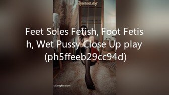 Feet Soles Fetish, Foot Fetish, Wet Pussy Close Up play (ph5ffeeb29cc94d)