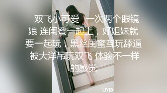 ✿双飞小可爱✿一次两个眼镜娘 连闺蜜一起上，好姐妹就要一起玩，黑丝闺蜜互玩舔逼 被大洋吊玩双飞 体验不一样的感觉