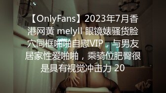 【OnlyFans】2023年7月香港网黄 melyll 眼镜婊骚货脸穴同框啪啪自慰VIP，与男友居家性爱啪啪，乘骑位肥臀很是具有视觉冲击力 20