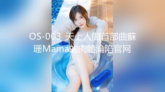 OS-003_天上人間首部曲蘇珊Mama的肉體淪陷官网