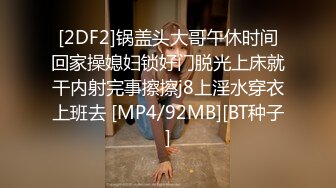 [2DF2]锅盖头大哥午休时间回家操媳妇锁好门脱光上床就干内射完事擦擦j8上淫水穿衣上班去 [MP4/92MB][BT种子]