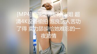 [MP4]奶茶店兼职小姐姐 超清4K设备偷拍 泡良达人舌功了得 卖力舔操给她难忘的一夜激情