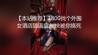 【本站推荐】1800找个外围女酒店舔逼后入,快被你搞死了