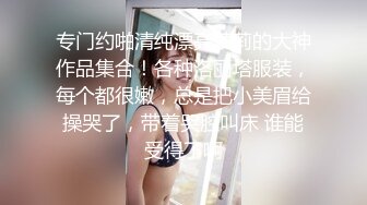 专门约啪清纯漂亮萝莉的大神作品集合！各种洛丽塔服装，每个都很嫩，总是把小美眉给操哭了，带着哭腔叫床 谁能受得了啊