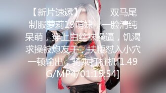 【新片速遞】 ❤️❤️双马尾制服萝莉19萌妹，一脸清纯呆萌，穿上白丝袜操逼，饥渴求操被炮友干，扶腰怼入小穴一顿输出，骑乘打桩机[1.49G/MP4/01:15:54]