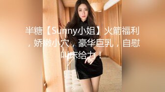 半糖【Sunny小姐】火箭福利，娇嫩小穴，豪华巨乳，自慰叫床给力！