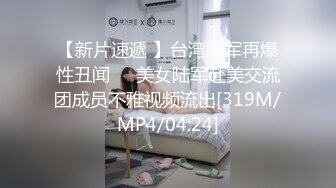 【新片速遞 】台湾陆军再爆性丑闻❤️美女陆军赴美交流团成员不雅视频流出[319M/MP4/04:24]