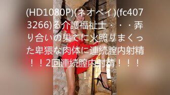 (HD1080P)(ネオペイ)(fc4073266)る介護福祉士・・・弄り合いの果てに火照りまくった卑猥な肉体に連続膣内射精！！2回連続膣内射精！！！！