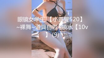 眼镜女学生!【小狐狸520】 ~裸舞~道具自慰~喷水【10v】 (9)