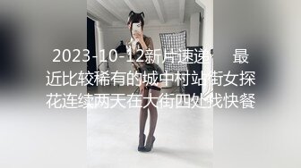 2023-10-12新片速递❤️最近比较稀有的城中村站街女探花连续两天在大街四处找快餐