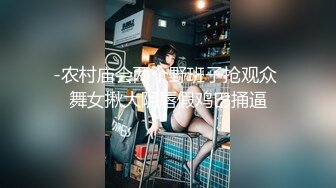 -农村庙会两个野班子抢观众 舞女揪大阴唇假鸡巴捅逼