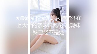 ★最新乱伦★外站大神与还在上大学的亲妹妹乱伦 发现妹妹已经不是处