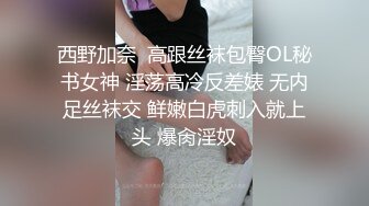 西野加奈  高跟丝袜包臀OL秘书女神 淫荡高冷反差婊 无内足丝袜交 鲜嫩白虎刺入就上头 爆肏淫奴