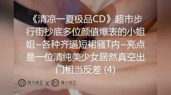 《清凉一夏极品CD》超市步行街抄底多位颜值爆表的小姐姐~各种齐逼短裙骚T内~亮点是一位清纯美少女居然真空出门相当反差 (4)