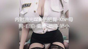 内射油光锃亮的肥臀-Ktv-母狗-自拍-调教-细腰-娇小