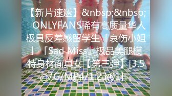 【新片速遞】&nbsp;&nbsp;✨ONLYFANS稀有高质量华人极具反差感留学生「哀伤小姐」「Sad Miss」极品美腿模特身材面具女【第三弹】[3.57G/MP4/1:23:01]