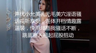 声优小允美乳无毛美穴淫语骚话视听享受，连体开档情趣露逼装，快用JB插我骚话不断，跳蛋塞入翘起屁股扭动